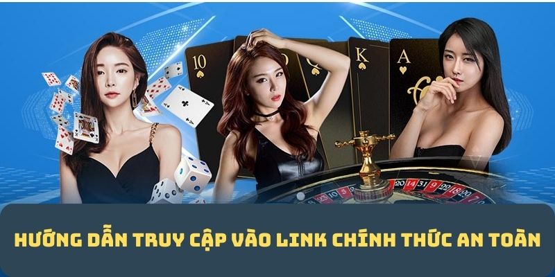 Hướng dẫn truy cập vào link chính thức an toàn